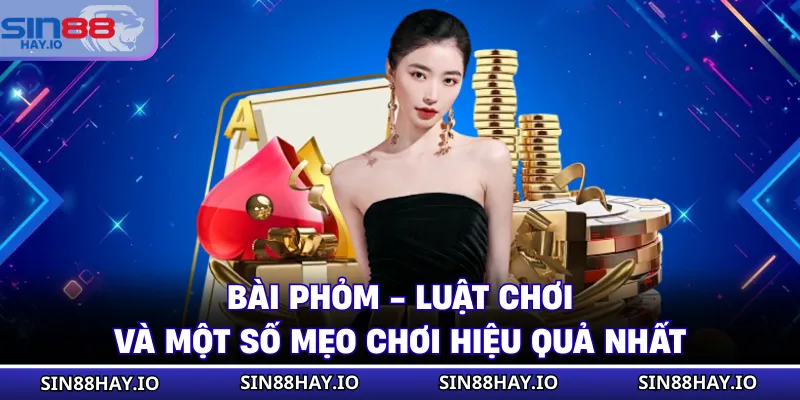 Bài Phỏm - Luật Chơi Và Một Số Mẹo Chơi Hiệu Quả Nhất Bài Phỏm - Luật Chơi Và Một Số Mẹo Chơi Hiệu Quả Nhất