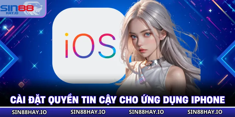 Tải App SIN88 Cài đặt quyền tin cậy cho ứng dụng iPhone