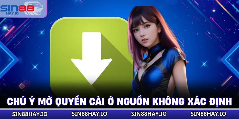 Tải App SIN88 Chú ý mở quyền cài ở nguồn không xác định