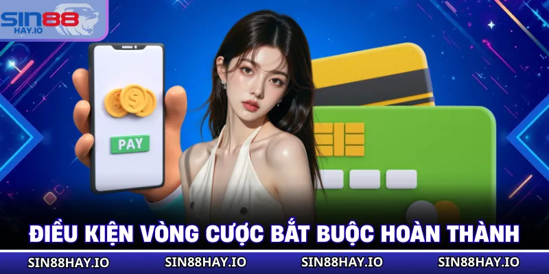 Rút Tiền SIN88 Điều kiện vòng cược bắt buộc hoàn thành