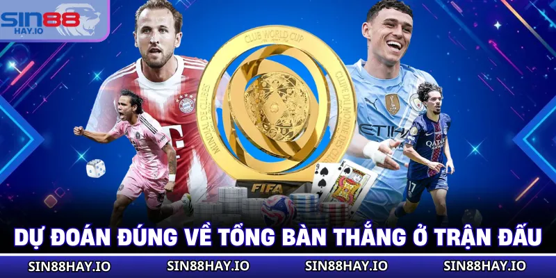 Thể Thao Trực Tuyến - Cá Cược Hiện Đại Với Đa Dạng Kèo Dự đoán đúng về tổng bàn thắng ở trận đấu