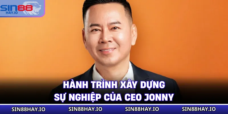 CEO Jonny Hành trình xây dựng sự nghiệp của CEO Jonny
