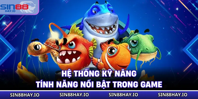 Tam Tiên Cắt Cá - Luật Chơi Mới Nhất Cập Nhật 2026 Hệ thống kỹ năng, tính năng nổi bật trong game