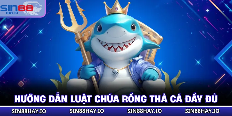 Chúa Rồng Thả Cá - Tựa Game Đầy Thú Vị Trong Năm 2026 Hướng dẫn luật Chúa Rồng Thả Cá đầy đủ