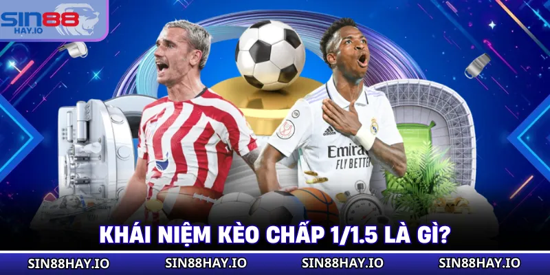 Kèo Chấp 1/1.5 Là Gì? Định Nghĩa Và Chi Tiết Cách Thắng Lớn Khái niệm kèo chấp 1/1.5 là gì?