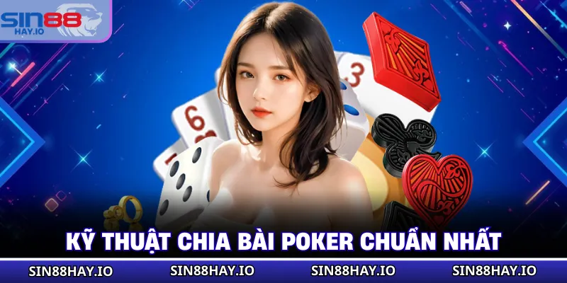 Bài Poker - Luật Chơi Game Cơ Bản Cho Các Tân Binh Kỹ thuật chia bài Poker chuẩn nhất