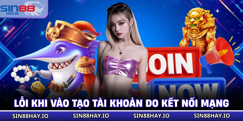 Đăng Ký SIN88 Lỗi khi vào tạo tài khoản do kết nối mạng