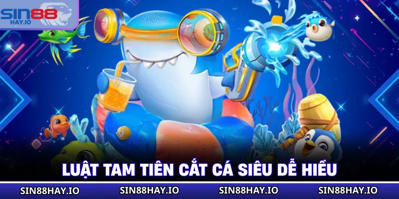 Tam Tiên Cắt Cá - Luật Chơi Mới Nhất Cập Nhật 2026 Luật Tam Tiên Cắt Cá siêu dễ hiểu