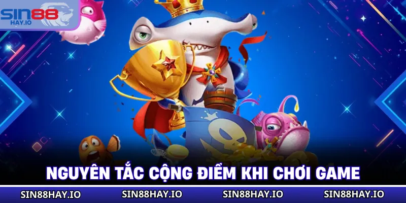 Bắn Cá Đổi Thưởng - Bắn Ngay Trúng Boss, Nổ Xu Cực Đại Nguyên tắc cộng điểm khi chơi game