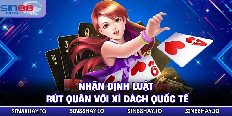 Game Bài Online Giải Trí Tiện Lợi Nhận Ngay Quà Khủng Nhận định luật rút quân với xì dách quốc tế