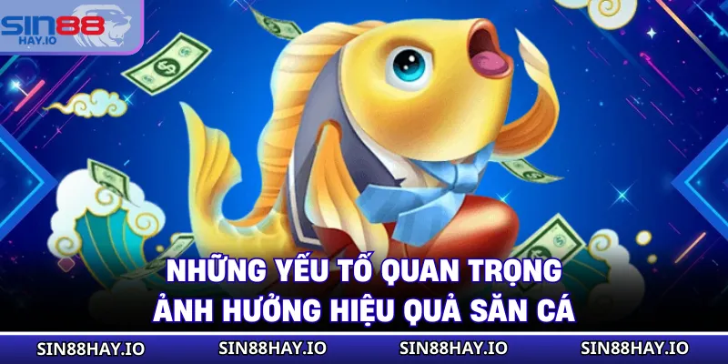 Bắn Cá Đổi Thưởng - Bắn Ngay Trúng Boss, Nổ Xu Cực Đại Những yếu tố quan trọng ảnh hưởng hiệu quả săn cá