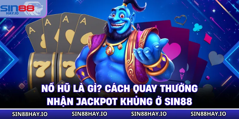 Nổ Hũ Là Gì? Cách Quay Thưởng Nhận Jackpot Khủng Ở SIN88 Nổ Hũ Là Gì? Cách Quay Thưởng Nhận Jackpot Khủng Ở SIN88