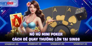 Nổ Hũ Mini Poker - Cách Để Quay Thưởng Lớn Tại SIN88