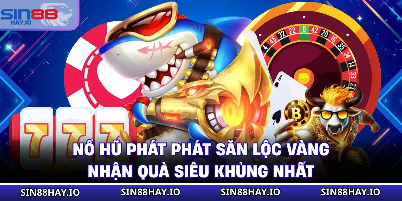 Nổ Hũ Phát Phát Săn Lộc Vàng Nhận Quà Siêu Khủng Nhất Nổ Hũ Phát Phát Săn Lộc Vàng Nhận Quà Siêu Khủng Nhất