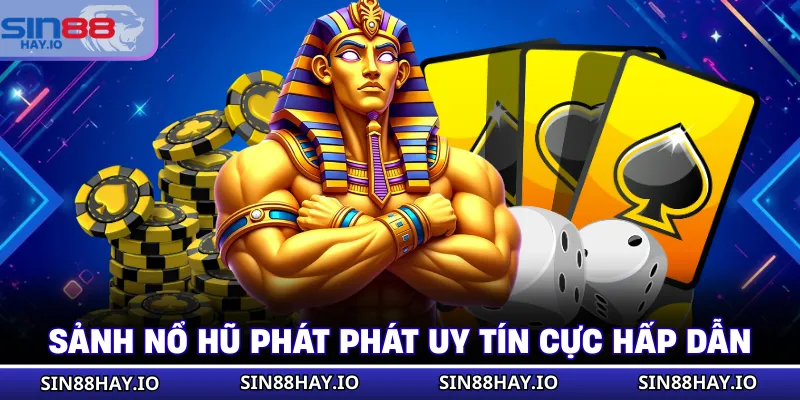 Nổ Hũ Phát Phát Săn Lộc Vàng Nhận Quà Siêu Khủng Nhất Sảnh nổ hũ phát phát uy tín cực hấp dẫn