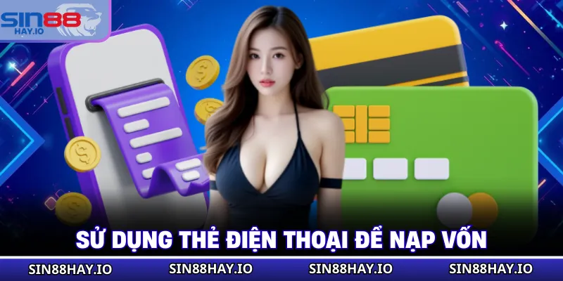 Nạp Tiền SIN88 Sử dụng thẻ điện thoại để nạp vốn