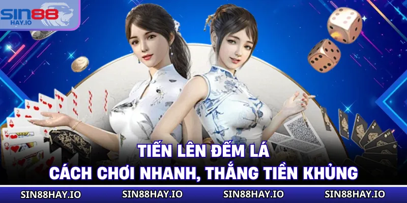 Tiến Lên Đếm Lá - Cách Chơi Nhanh, Thắng Tiền Khủng Tiến Lên Đếm Lá - Cách Chơi Nhanh, Thắng Tiền Khủng