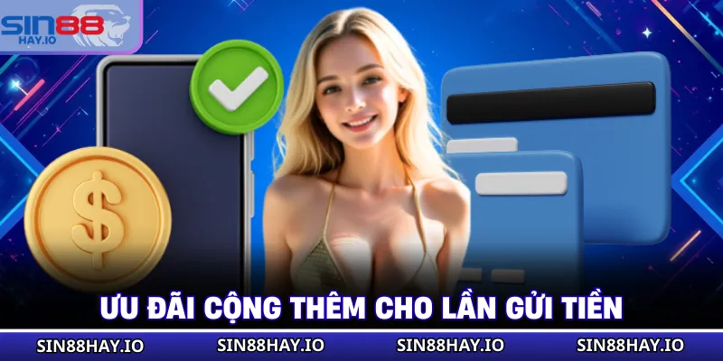 Nạp Tiền SIN88 Ưu đãi cộng thêm cho lần gửi tiền