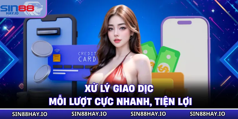 Nạp Tiền SIN88 Xử lý giao dịch mỗi lượt cực nhanh, tiện lợi